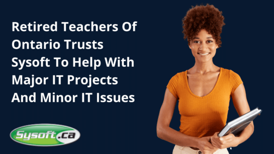 Retired Teachers Of Ontario Trusts Sysoft To Help With Major IT Projects And Minor IT Issues