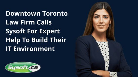 Downtown Toronto Law Firm Calls Sysoft For Expert Help To Build Their IT Environment 